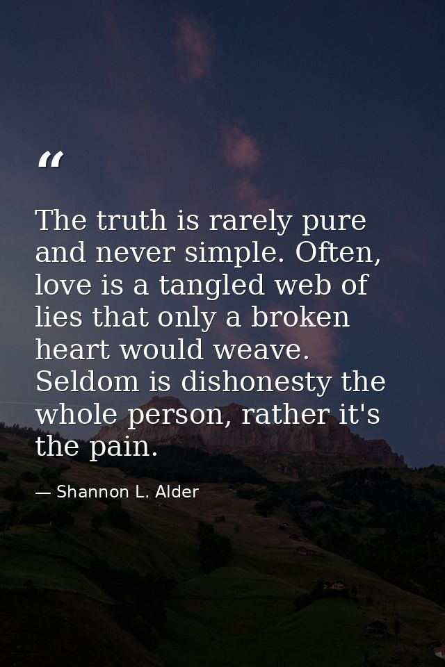The truth is rarely pure and never simple. Often, love is a tangled web of lies that only a broken heart would weave. Se — Shannon L. Alder