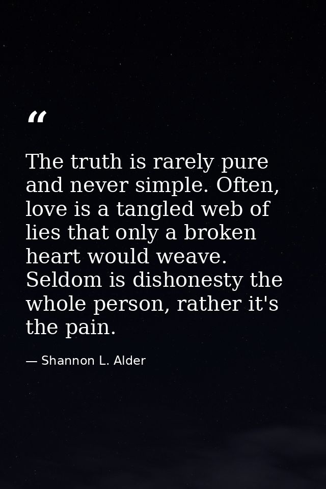 The truth is rarely pure and never simple. Often, love is a tangled web of lies that only a broken heart would weave. Se — Shannon L. Alder