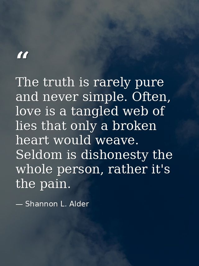 The truth is rarely pure and never simple. Often, love is a tangled web of lies that only a broken heart would weave. Se — Shannon L. Alder