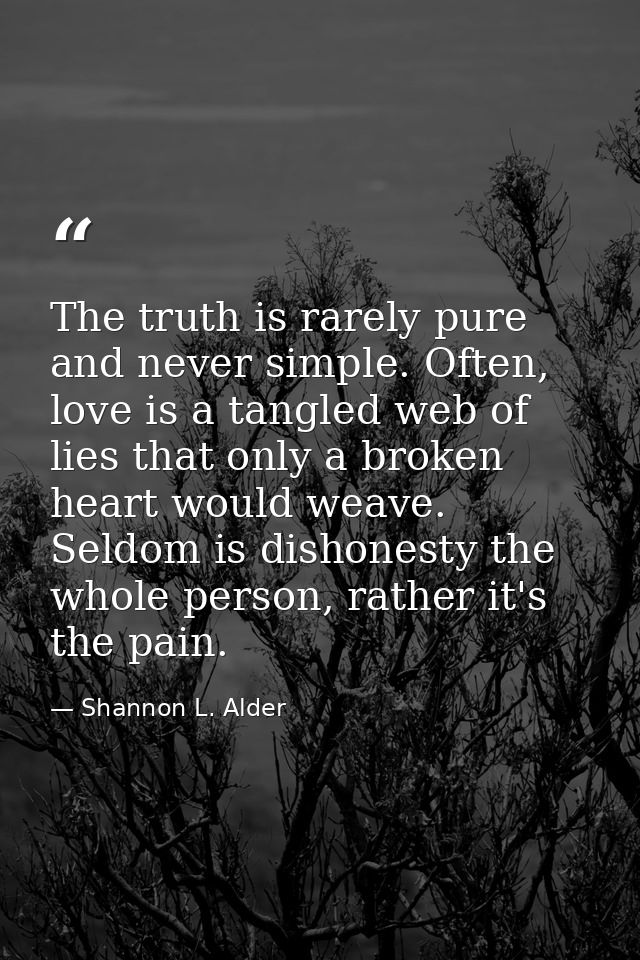 The truth is rarely pure and never simple. Often, love is a tangled web of lies that only a broken heart would weave. Se — Shannon L. Alder