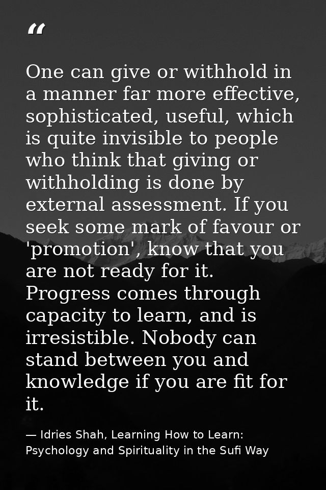 One can give or withhold in a manner far more effective, sophisticated, useful, which is quite invisible to people who t — Idries Shah, Learning How to Learn: Psychology and Spirituality in the Sufi Way