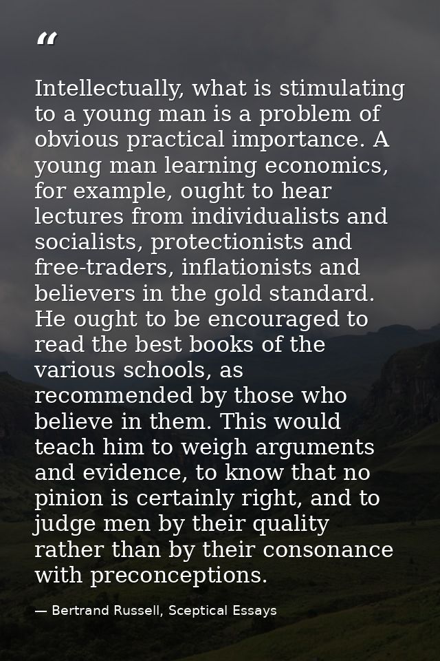 Intellectually, what is stimulating to a young man is a problem of obvious practical importance. A young man learning ec — Bertrand Russell, Sceptical Essays