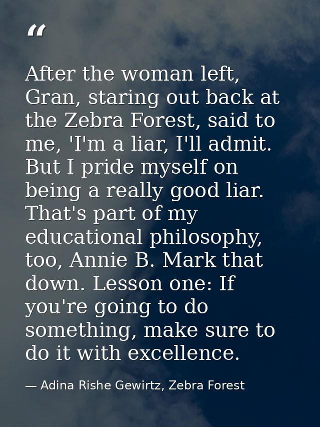 After the woman left, Gran, staring out back at the Zebra Forest, said to me, 'I'm a liar, I'll admit. But I pride mysel — Adina Rishe Gewirtz, Zebra Forest