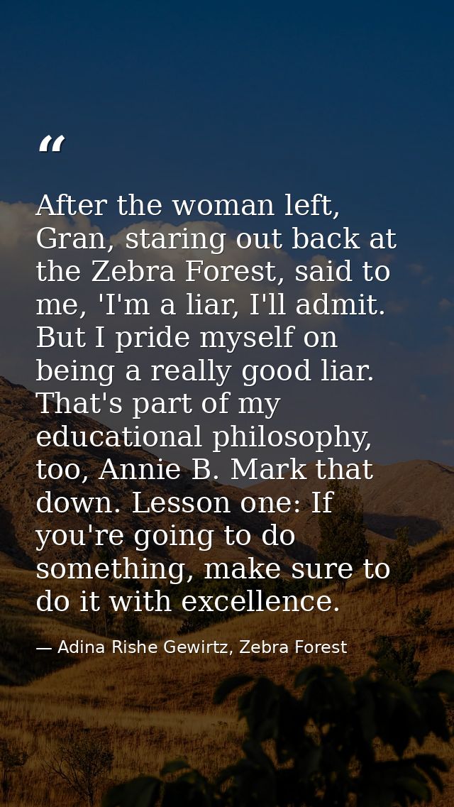After the woman left, Gran, staring out back at the Zebra Forest, said to me, 'I'm a liar, I'll admit. But I pride mysel — Adina Rishe Gewirtz, Zebra Forest