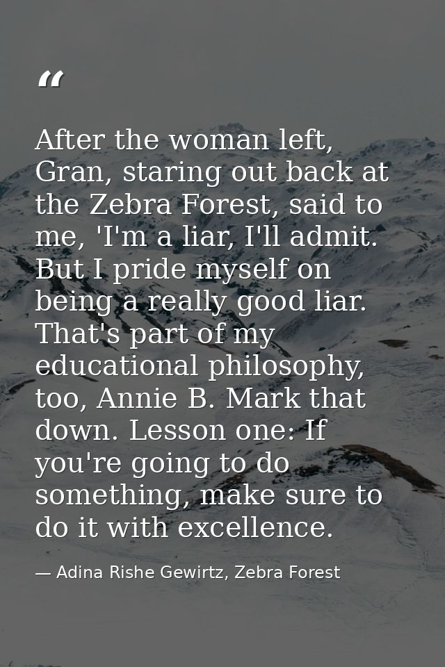After the woman left, Gran, staring out back at the Zebra Forest, said to me, 'I'm a liar, I'll admit. But I pride mysel — Adina Rishe Gewirtz, Zebra Forest