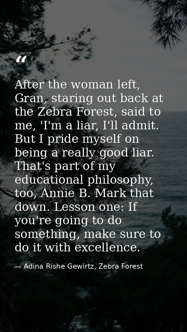 After the woman left, Gran, staring out back at the Zebra Forest, said to me, 'I'm a liar, I'll admit. But I pride mysel — Adina Rishe Gewirtz, Zebra Forest