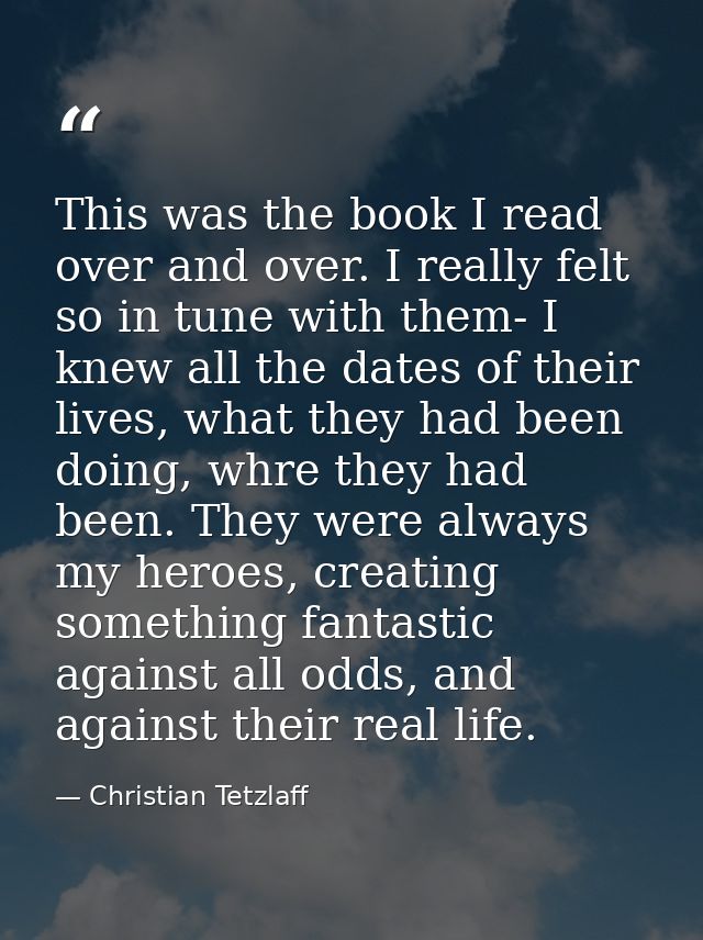 This was the book I read over and over. I really felt so in tune with them- I knew all the dates of their lives, what th — Christian Tetzlaff