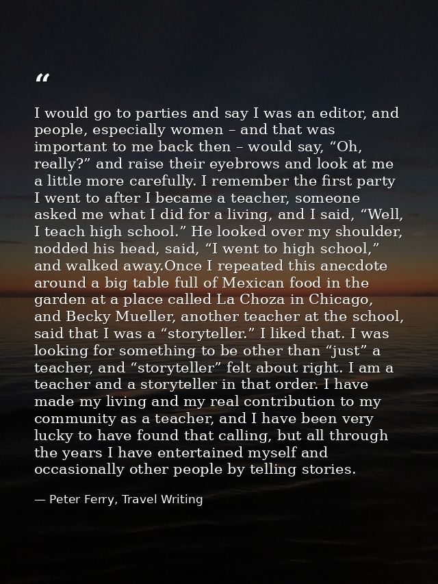 I would go to parties and say I was an editor, and people, especially women – and that was important to me back then – w — Peter Ferry, Travel Writing