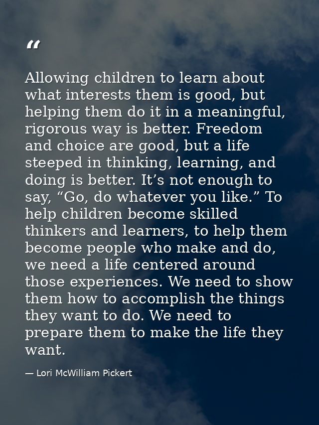 Allowing children to learn about what interests them is good, but helping them do it in a meaningful, rigorous way is be — Lori McWilliam Pickert