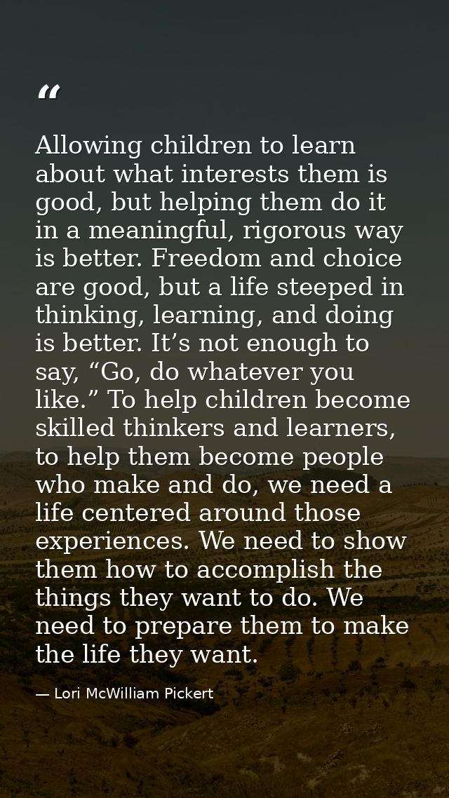 Allowing children to learn about what interests them is good, but helping them do it in a meaningful, rigorous way is be — Lori McWilliam Pickert