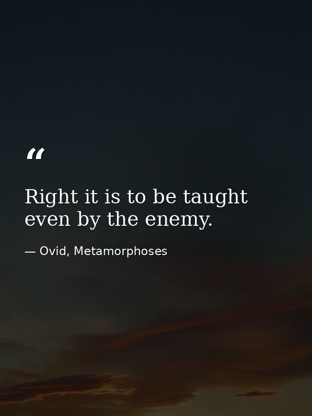 Right it is to be taught even by the enemy. — Ovid, Metamorphoses