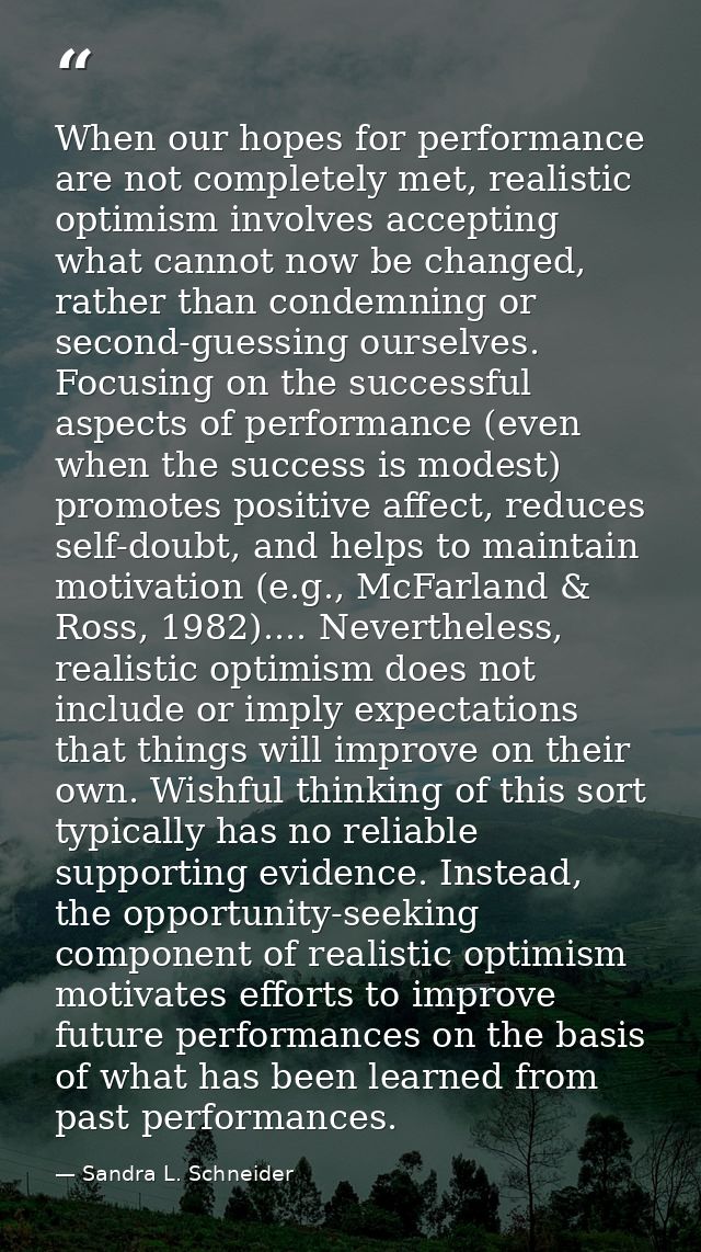 When our hopes for performance are not completely met, realistic optimism involves accepting what cannot now be changed, — Sandra L. Schneider