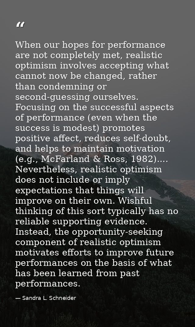When our hopes for performance are not completely met, realistic optimism involves accepting what cannot now be changed, — Sandra L. Schneider