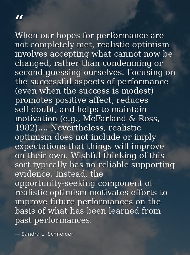 When our hopes for performance are not completely met, realistic optimism involves accepting what cannot now be changed, — Sandra L. Schneider