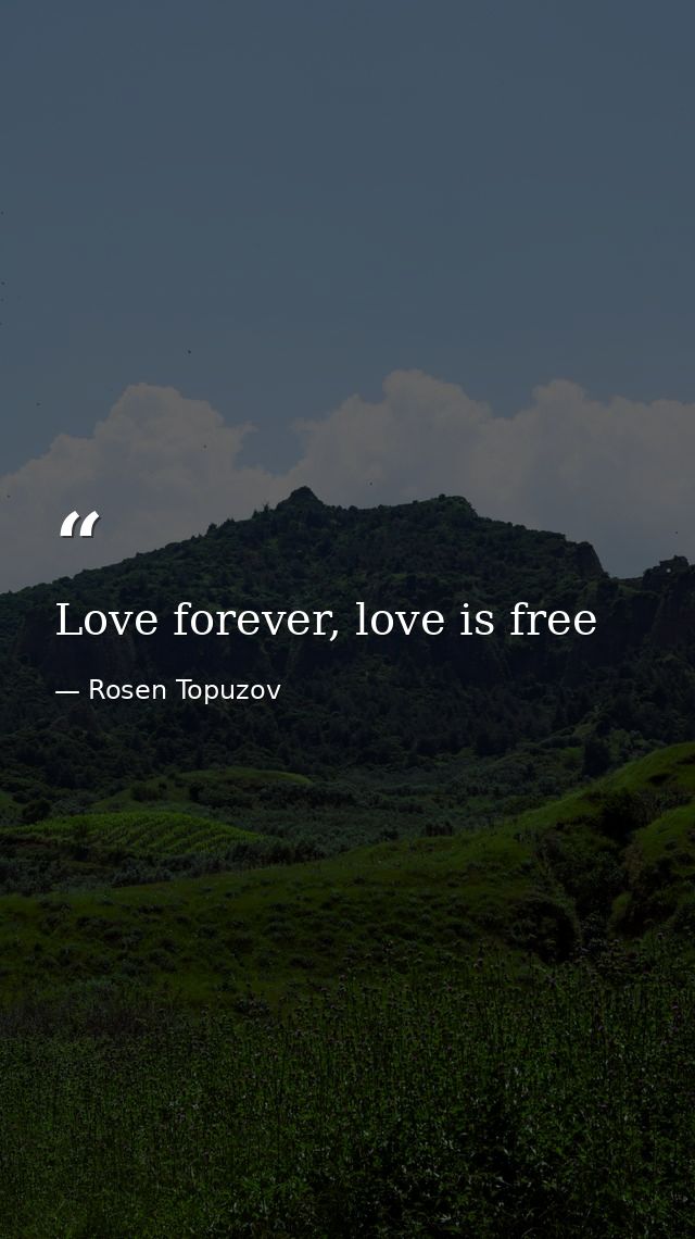 Love forever, love is free — Rosen Topuzov