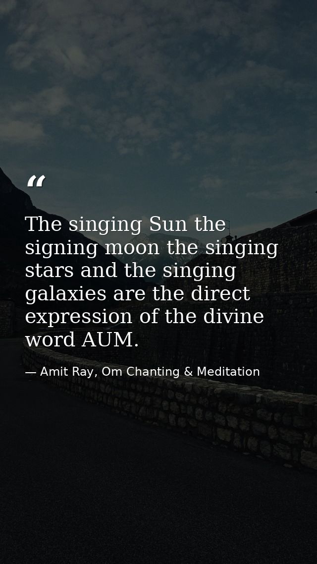 The singing Sun the signing moon the singing stars and the singing galaxies are the direct expression of the divine word — Amit Ray, Om Chanting & Meditation
