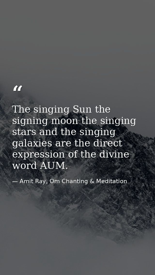 The singing Sun the signing moon the singing stars and the singing galaxies are the direct expression of the divine word — Amit Ray, Om Chanting & Meditation