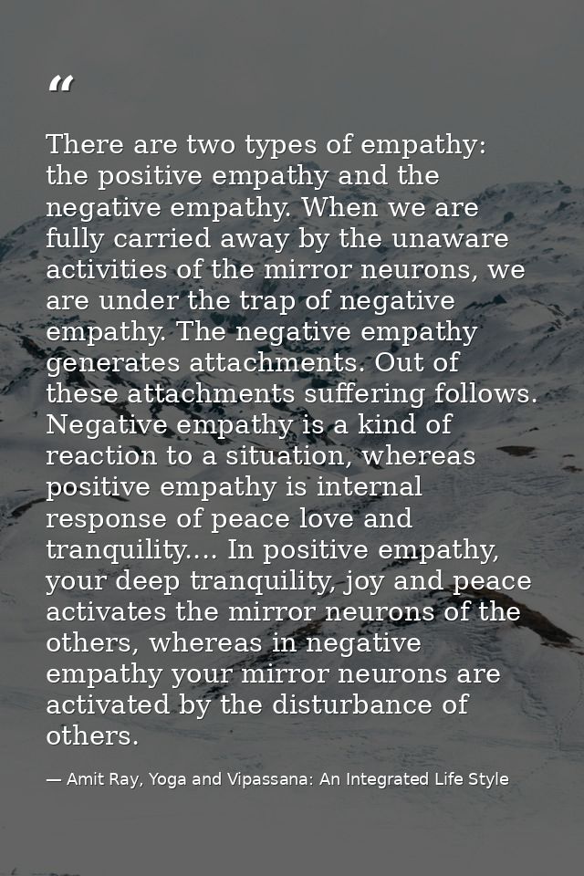 There are two types of empathy: the positive empathy and the negative empathy. When we are fully carried away by the una — Amit Ray, Yoga and Vipassana: An Integrated Life Style