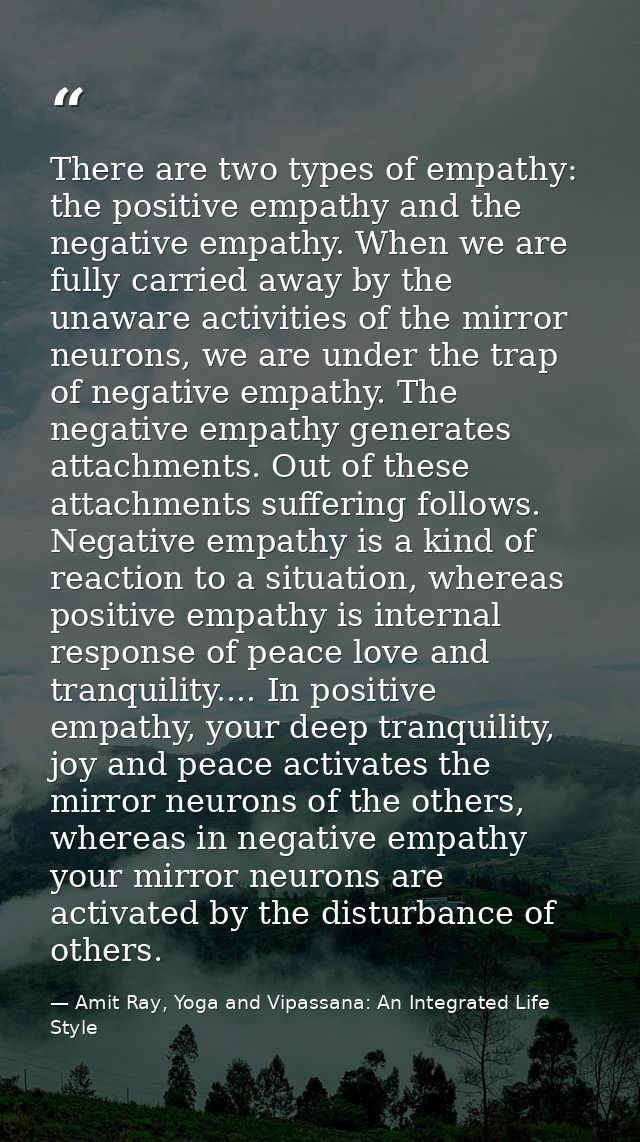 There are two types of empathy: the positive empathy and the negative empathy. When we are fully carried away by the una — Amit Ray, Yoga and Vipassana: An Integrated Life Style