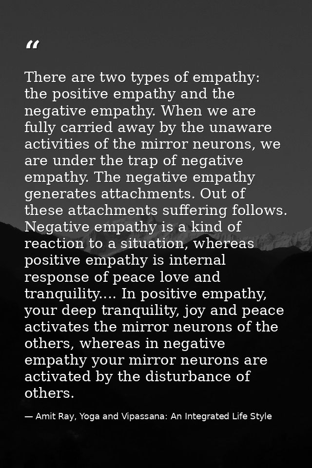 There are two types of empathy: the positive empathy and the negative empathy. When we are fully carried away by the una — Amit Ray, Yoga and Vipassana: An Integrated Life Style