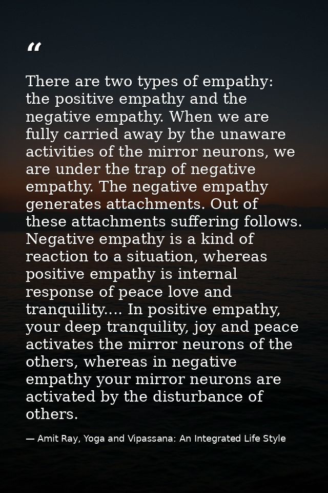 There are two types of empathy: the positive empathy and the negative empathy. When we are fully carried away by the una — Amit Ray, Yoga and Vipassana: An Integrated Life Style