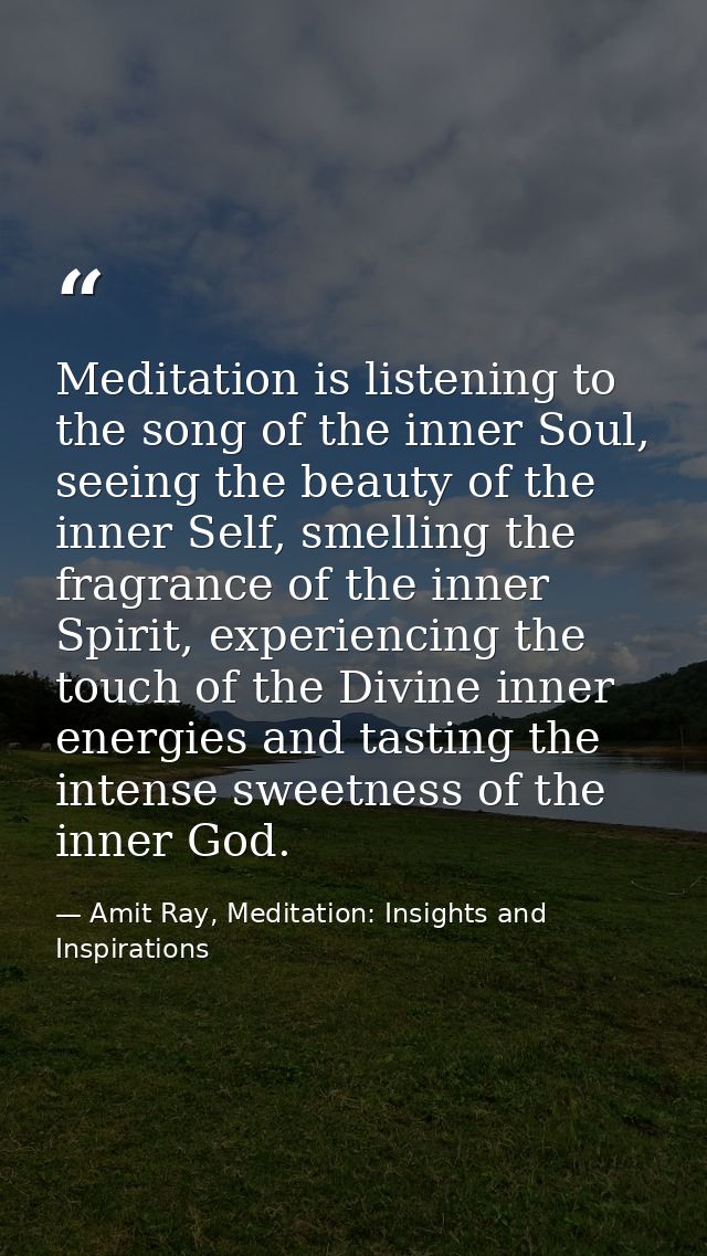 Meditation is listening to the song of the inner Soul, seeing the beauty of the inner Self, smelling the fragrance of th — Amit Ray, Meditation: Insights and Inspirations