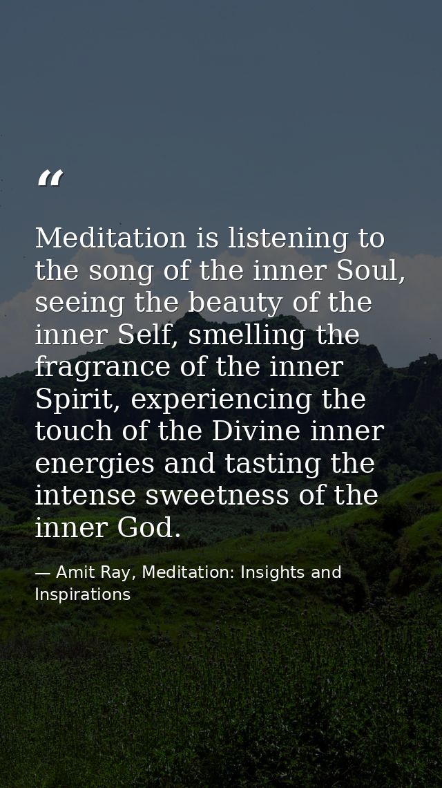 Meditation is listening to the song of the inner Soul, seeing the beauty of the inner Self, smelling the fragrance of th — Amit Ray, Meditation: Insights and Inspirations