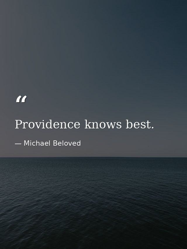 Providence knows best. — Michael Beloved