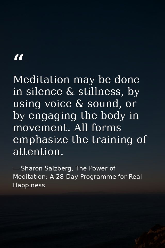 Meditation may be done in silence & stillness, by using voice & sound, or by engaging the body in movement. All forms em — Sharon Salzberg, The Power of Meditation: A 28-Day Programme for Real Happiness