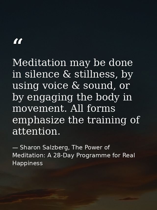 Meditation may be done in silence & stillness, by using voice & sound, or by engaging the body in movement. All forms em — Sharon Salzberg, The Power of Meditation: A 28-Day Programme for Real Happiness