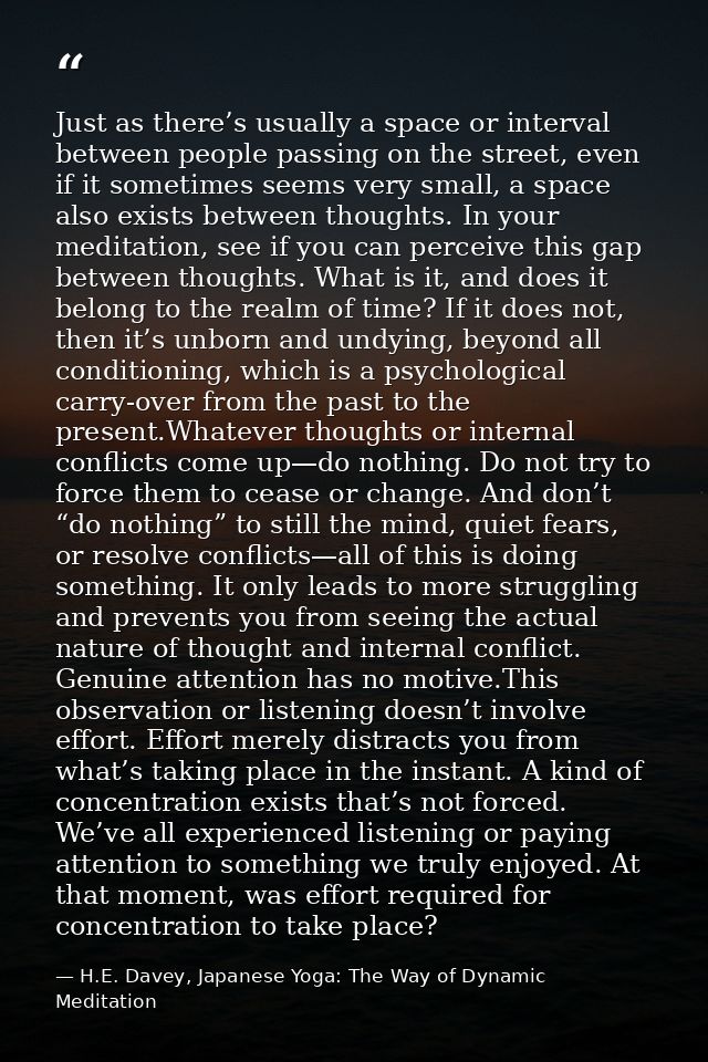 Just as there’s usually a space or interval between people passing on the street, even if it sometimes seems very small, — H.E. Davey, Japanese Yoga: The Way of Dynamic Meditation