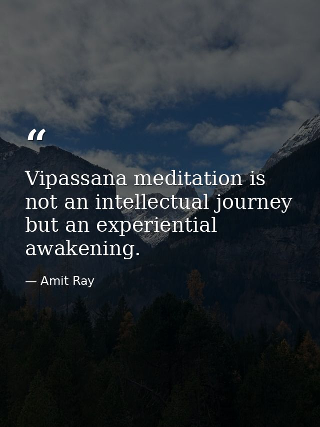Vipassana meditation is not an intellectual journey but an experiential awakening. — Amit Ray