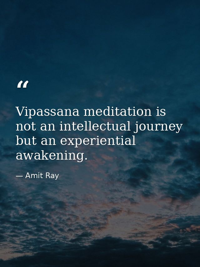 Vipassana meditation is not an intellectual journey but an experiential awakening. — Amit Ray