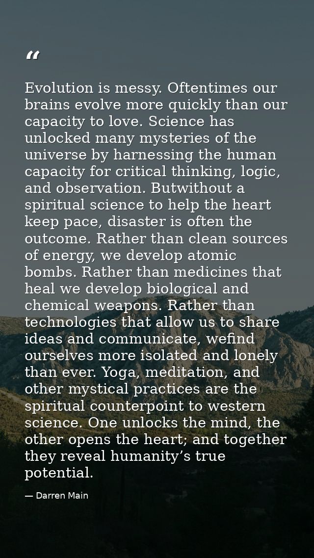 Evolution is messy. Oftentimes our brains evolve more quickly than our capacity to love. Science has unlocked many myste — Darren Main