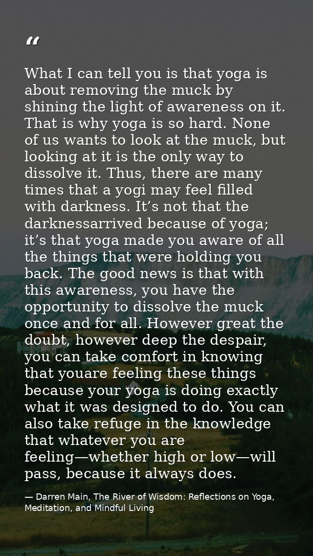 What I can tell you is that yoga is about removing the muck by shining the light of awareness on it. That is why yoga is — Darren Main, The River of Wisdom: Reflections on Yoga, Meditation, and Mindful Living