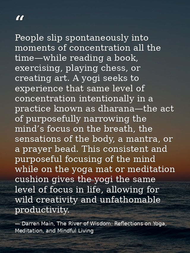 People slip spontaneously into moments of concentration all the time—while reading a book, exercising, playing chess, or — Darren Main, The River of Wisdom: Reflections on Yoga, Meditation, and Mindful Living