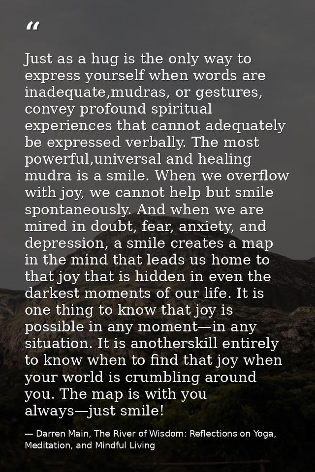 Just as a hug is the only way to express yourself when words are inadequate,mudras, or gestures, convey profound spiritu — Darren Main, The River of Wisdom: Reflections on Yoga, Meditation, and Mindful Living