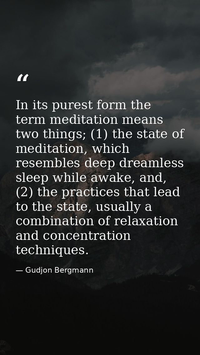 In its purest form the term meditation means two things; (1) the state of meditation, which resembles deep dreamless sle — Gudjon Bergmann