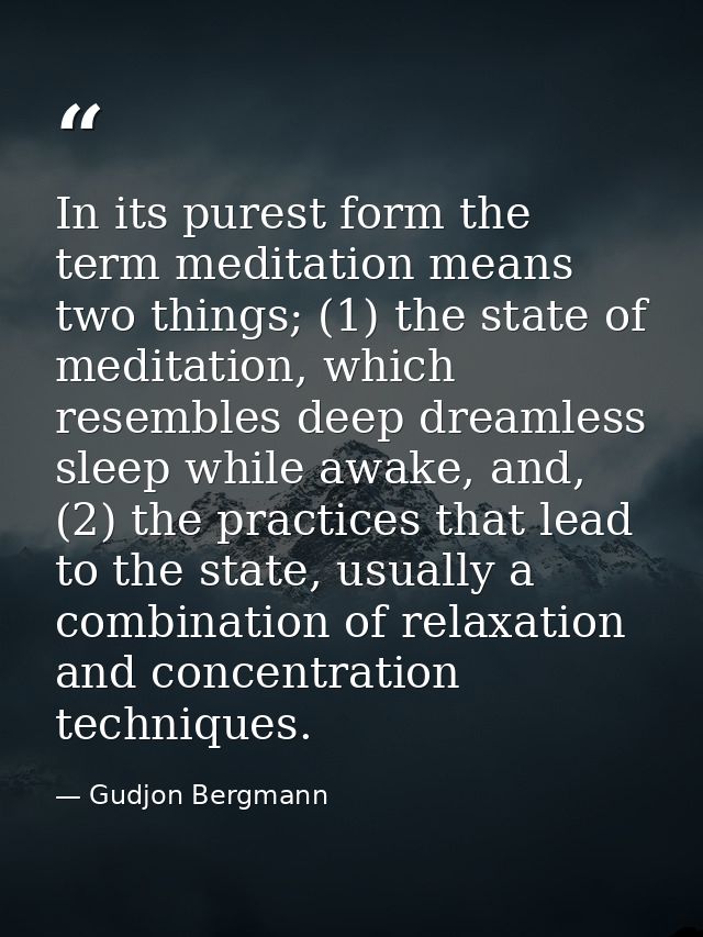 In its purest form the term meditation means two things; (1) the state of meditation, which resembles deep dreamless sle — Gudjon Bergmann