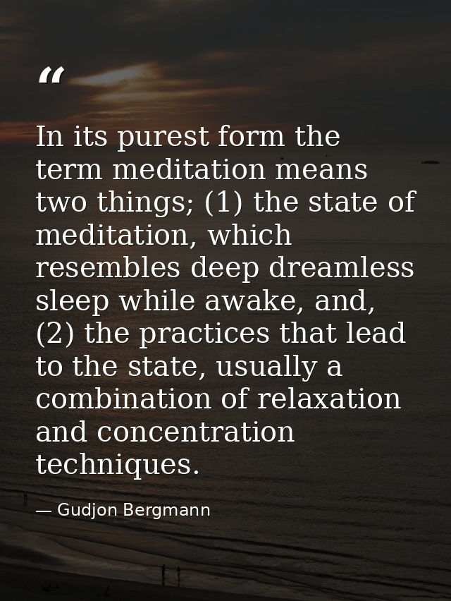 In its purest form the term meditation means two things; (1) the state of meditation, which resembles deep dreamless sle — Gudjon Bergmann