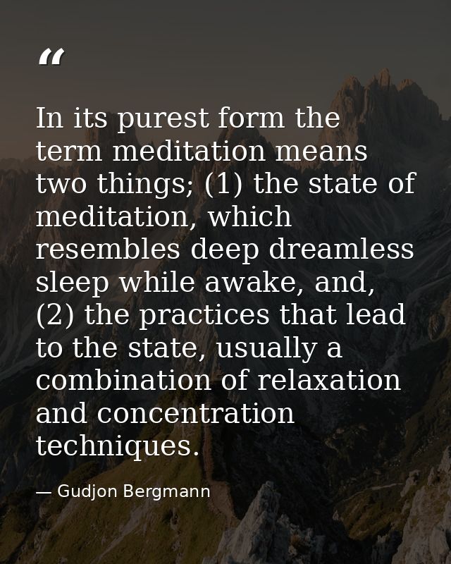 In its purest form the term meditation means two things; (1) the state of meditation, which resembles deep dreamless sle — Gudjon Bergmann