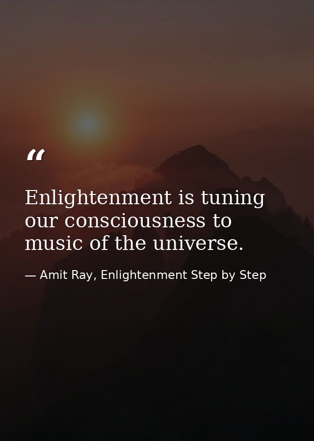 Enlightenment is tuning our consciousness to music of the universe. — Amit Ray, Enlightenment Step by Step