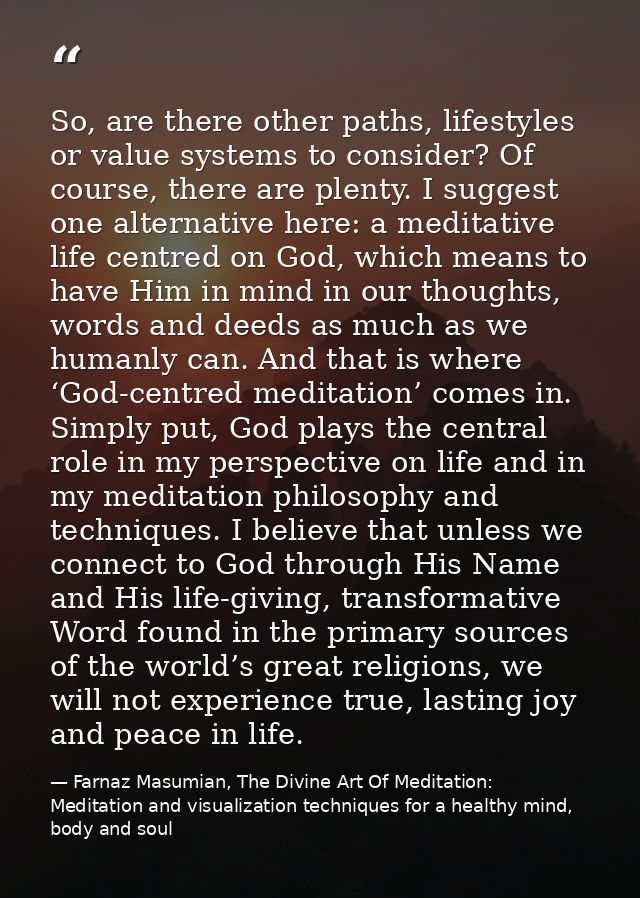 So, are there other paths, lifestyles or value systems to consider? Of course, there are plenty. I suggest one alternati — Farnaz Masumian, The Divine Art Of Meditation: Meditation and visualization techniques for a healthy mind, body and soul