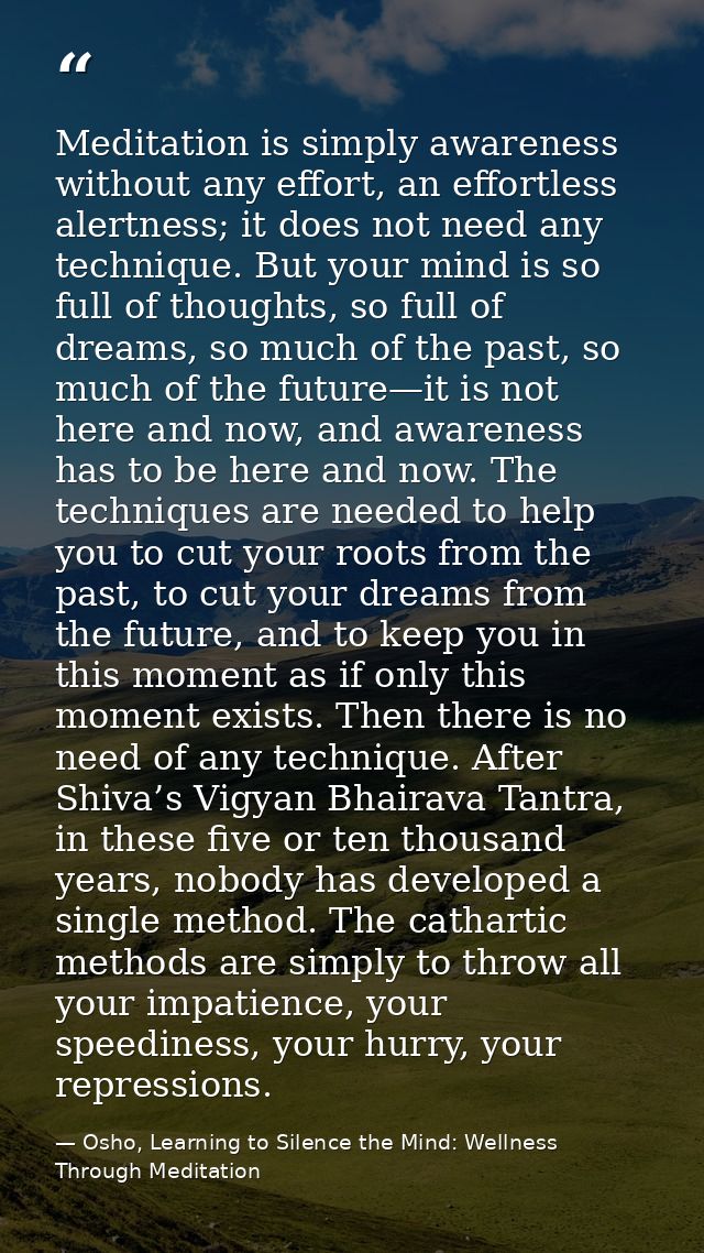 Meditation is simply awareness without any effort, an effortless alertness; it does not need any technique. But your min — Osho, Learning to Silence the Mind: Wellness Through Meditation