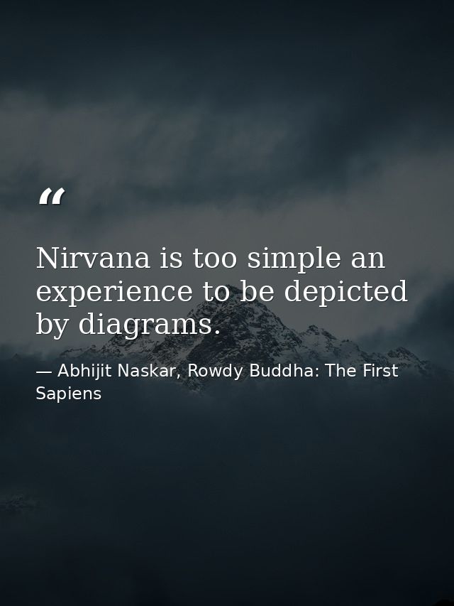Nirvana is too simple an experience to be depicted by diagrams. — Abhijit Naskar, Rowdy Buddha: The First Sapiens
