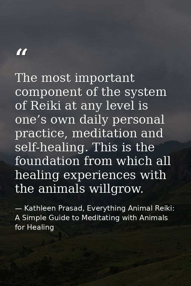The most important component of the system of Reiki at any level is one’s own daily personal practice, meditation and se — Kathleen Prasad, Everything Animal Reiki: A Simple Guide to Meditating with Animals for Healing