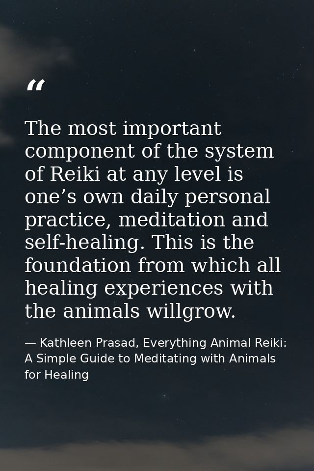 The most important component of the system of Reiki at any level is one’s own daily personal practice, meditation and se — Kathleen Prasad, Everything Animal Reiki: A Simple Guide to Meditating with Animals for Healing