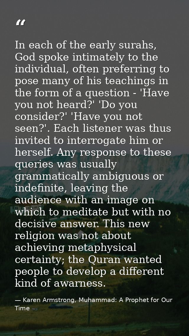 In each of the early surahs, God spoke intimately to the individual, often preferring to pose many of his teachings in t — Karen Armstrong, Muhammad: A Prophet for Our Time