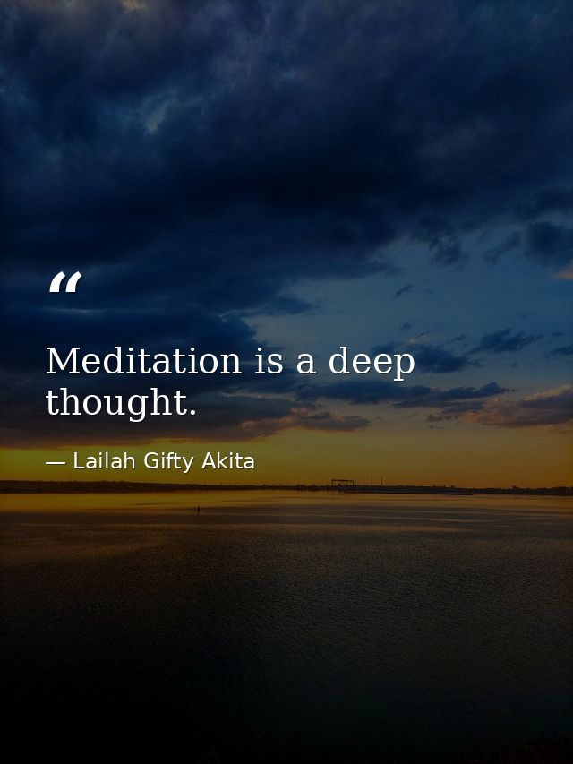 Meditation is a deep thought. — Lailah Gifty Akita