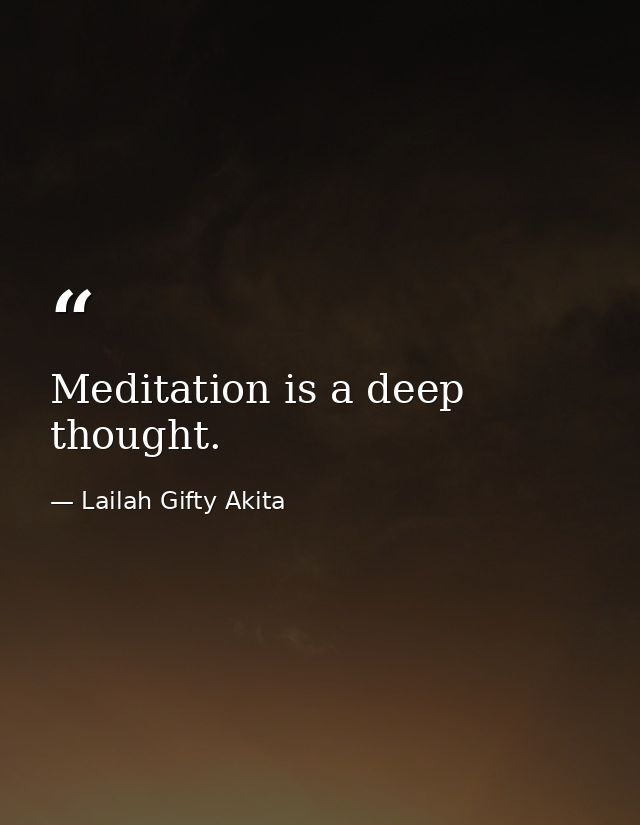 Meditation is a deep thought. — Lailah Gifty Akita